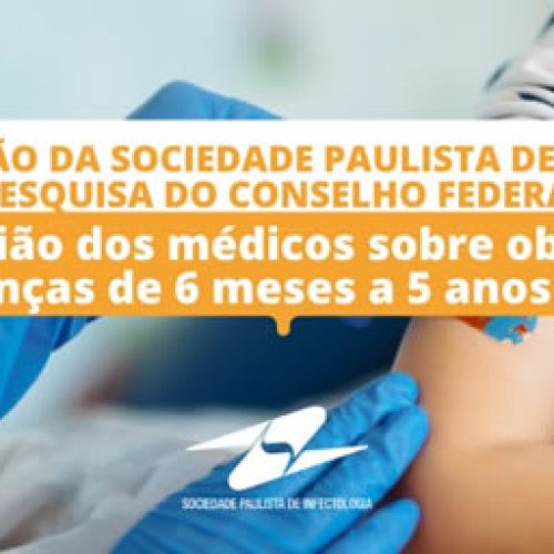 Manifestação da Sociedade Paulista de Infectologia sobre pesquisa do Conselho Federal de Medicina abordando opinião dos médicos sobre a obrigatoriedade da vacinação de crianças de 6 meses a 5 anos contra a Covid-19.