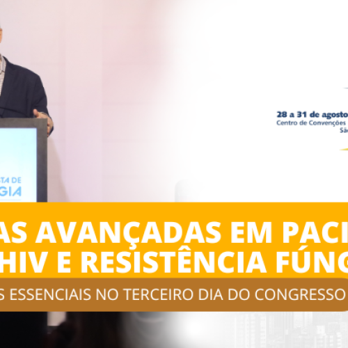 Doenças avançadas em pacientes com HIV e resistência fúngica: debates essenciais no terceiro dia do Congresso